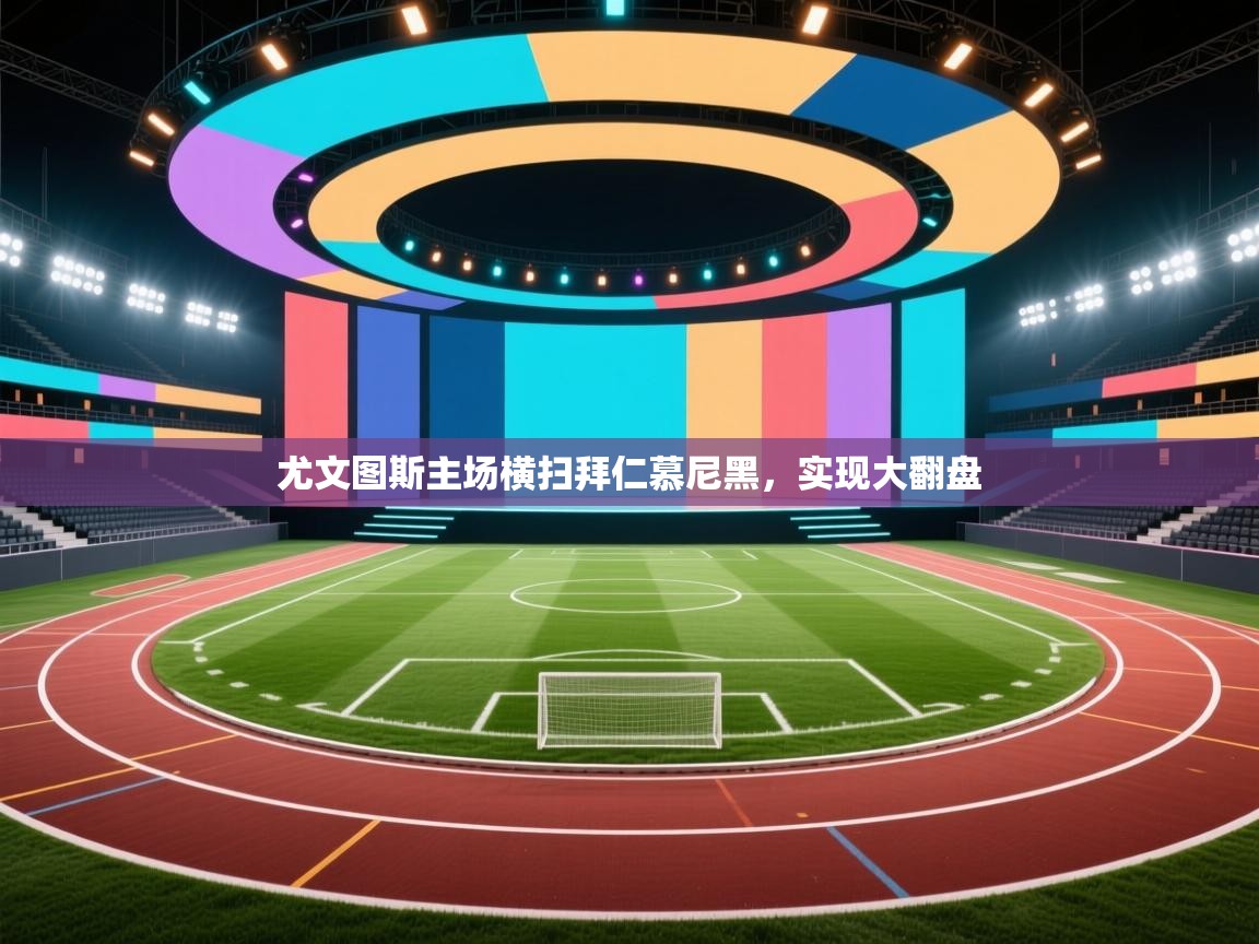 尤文图斯主场横扫拜仁慕尼黑,实现大翻盘 第2张